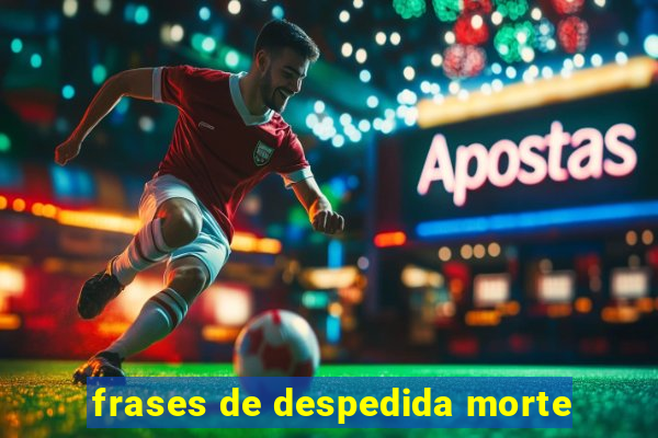 frases de despedida morte